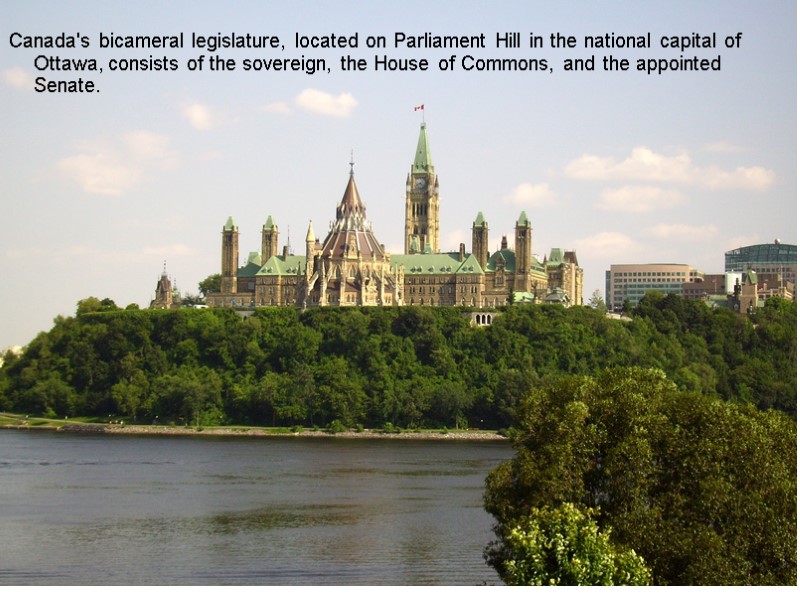 Canada's bicameral legislature, located on Parliament Hill in the national capital of Ottawa, consists